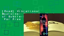 [Read] Vibrational Medicine: The #1 Handbook of Subtle-Energy Therapies  For Free