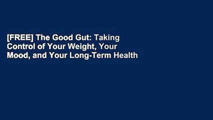 [FREE] The Good Gut: Taking Control of Your Weight, Your Mood, and Your Long-Term Health