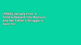 [FREE] January First: A Child s Descent Into Madness and Her Father s Struggle to Save Her