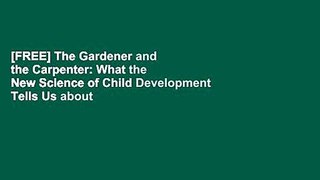 [FREE] The Gardener and the Carpenter: What the New Science of Child Development Tells Us about