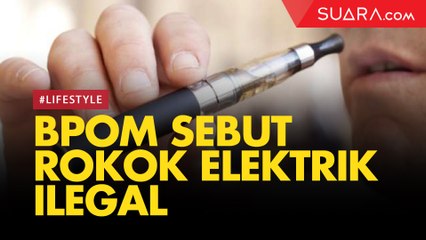 BPOM Sebut Peredaran Rokok Elektrik Ilegal