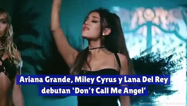 Ariana Grande, Miley Cyrus y Lana Del Rey debutan ‘Don’t Call Me Angel’