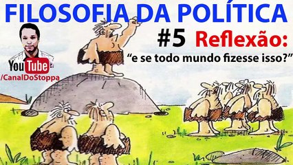 E se todo mundo fizesse isso? Reflexão. FILOSOFIA DA POLÍTICA ep-05