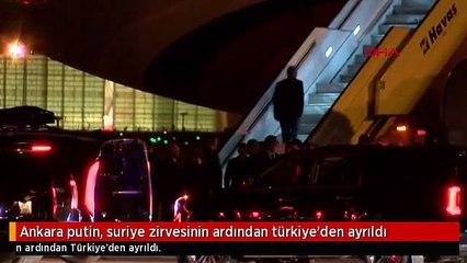 Ankara putin, suriye zirvesinin ardından türkiye'den ayrıldı