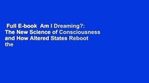 Full E-book  Am I Dreaming?: The New Science of Consciousness and How Altered States Reboot the