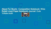 About For Books  Composition Notebook: Wide Ruled Lined Paper Notebook Journal: Cute Yellow sloth