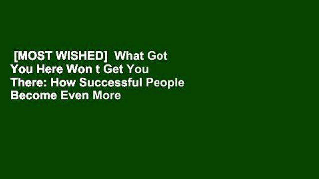 [MOST WISHED]  What Got You Here Won t Get You There: How Successful People Become Even More