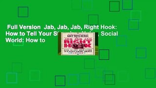 Full Version  Jab, Jab, Jab, Right Hook: How to Tell Your Story in a Noisy, Social World: How to
