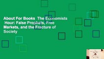About For Books  The Economists  Hour: False Prophets, Free Markets, and the Fracture of Society
