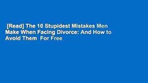 [Read] The 10 Stupidest Mistakes Men Make When Facing Divorce: And How to Avoid Them  For Free