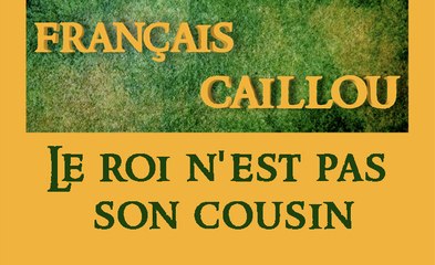 Français caillou : Le roi n'est pas son cousin