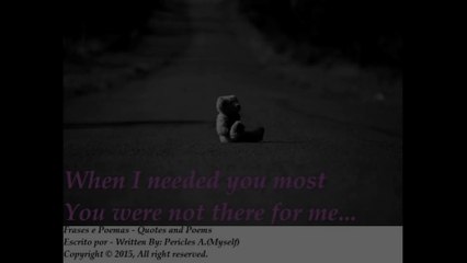 When i needed you most, you were not there [Quotes and Poems]
