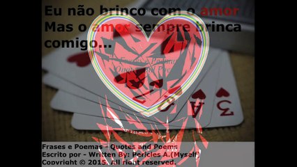 Eu não brinco com o amor, mas o amor... [Frases e Poemas]