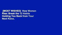 [MOST WISHED]  How Women Rise: Break the 12 Habits Holding You Back from Your Next Raise,