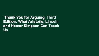Thank You for Arguing, Third Edition: What Aristotle, Lincoln, and Homer Simpson Can Teach Us