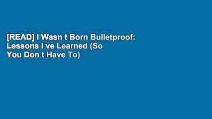 [READ] I Wasn t Born Bulletproof: Lessons I ve Learned (So You Don t Have To)