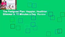 The Feelgood Plan: Happier, Healthier   Slimmer in 15 Minutes a Day  Review