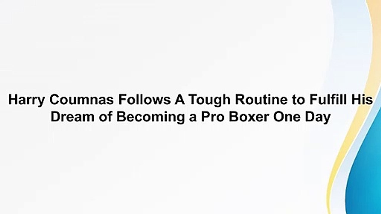 Harry Coumnas Follows A Tough Routine to Fulfill His Dream of Becoming a Pro Boxer One Day