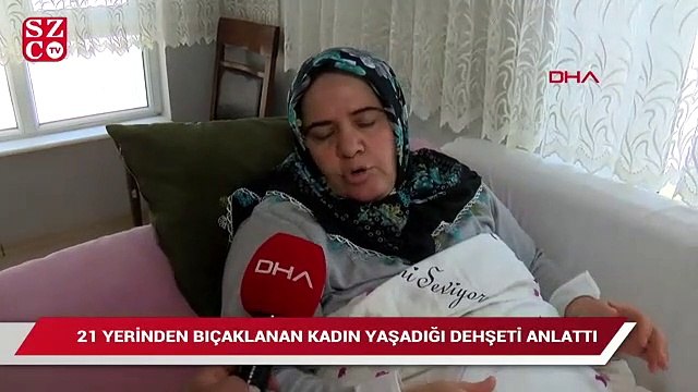 Eski eşinin 21 yerinden bıçakladığı kadın yaşadığı dehşeti anlattı
