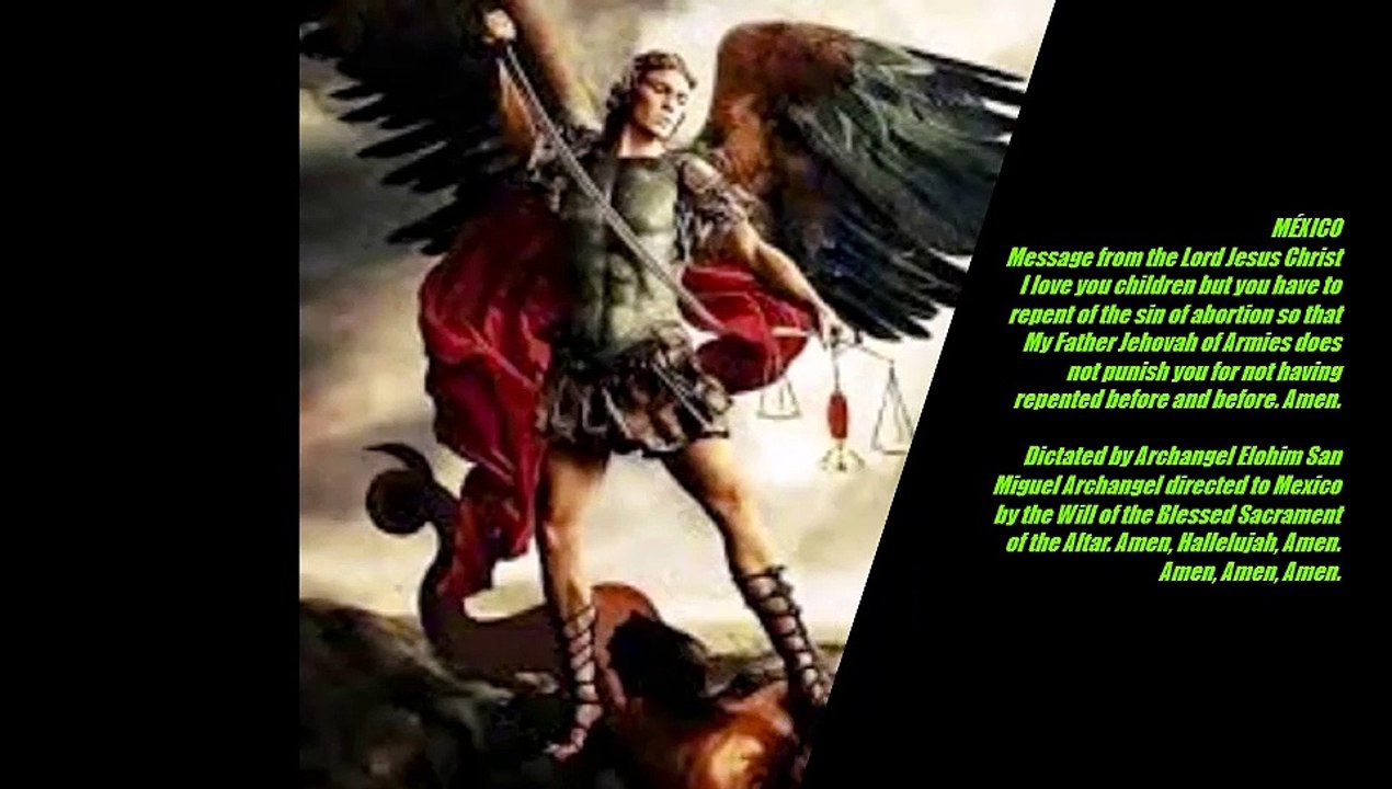 Mensaje del Señor Jesucristo a México. Os Amo hijos pero tenéis que arrepentiros del pecado del aborto para que Mi Padre Jehová de los Ejércitos no os castigue por no haberos arrepentido antes y con antes. Amén. Dictado por el Arcángel Elohim San Miguel A