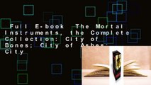 Full E-book  The Mortal Instruments, the Complete Collection: City of Bones; City of Ashes; City