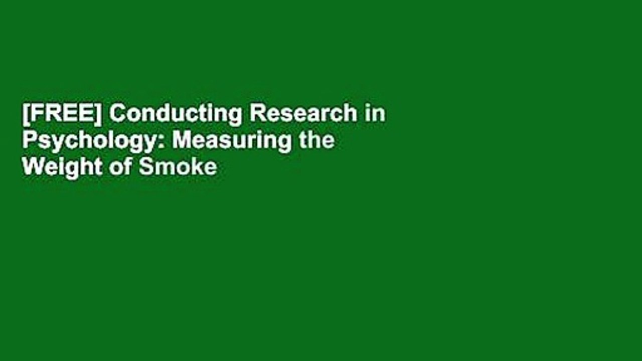 [FREE] Conducting Research in Psychology Measuring the Weight of Smoke