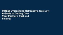 [FREE] Overcoming Retroactive Jealousy: A Guide to Getting Over Your Partner s Past and Finding