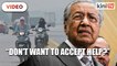 Why don't you want help, Dr Mahathir asks Indonesia
