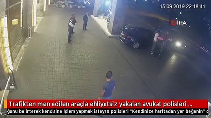 Trafikten men edilen araçla ehliyetsiz yakalan avukat ortalığı böyle ayağa kaldırdı