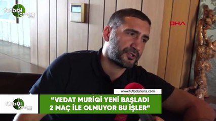 Ümit Karan: "Vedat Muriqi yeni başladı 2 maç ile olmuyor bu işler"