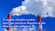 El cambio climático podría hacer que practicar deportes al aire libre sea más peligroso