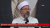 Diyanet İşleri Başkanı Erbaş'tan Gaziler günü mesajı