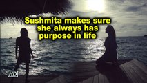 Sushmita Sen makes sure she always has purpose in life