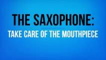The Saxophone: Take Care of The Mouthpiece