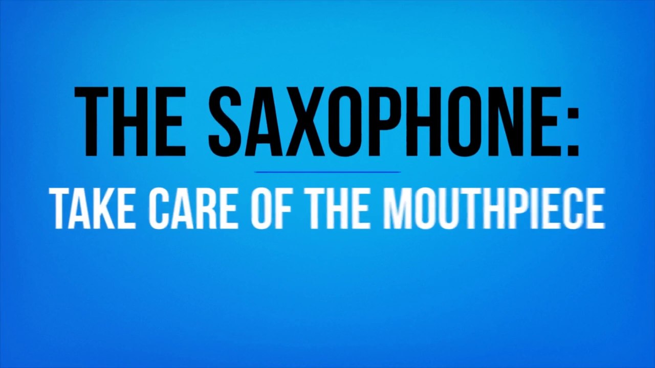 The Saxophone: Take Care of The Mouthpiece
