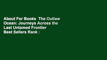 About For Books  The Outlaw Ocean: Journeys Across the Last Untamed Frontier  Best Sellers Rank :