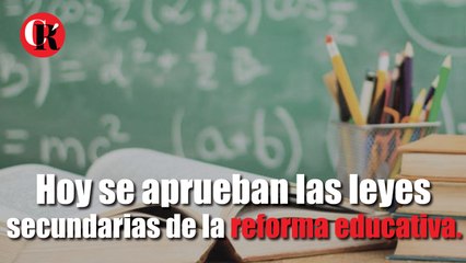 Hoy se aprueban las leyes secundarias de la reforma educativa