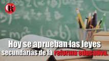 Hoy se aprueban las leyes secundarias de la reforma educativa
