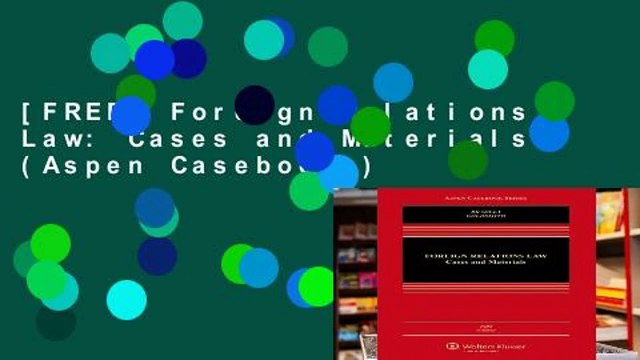 [FREE] Foreign Relations Law: Cases and Materials (Aspen Casebooks)