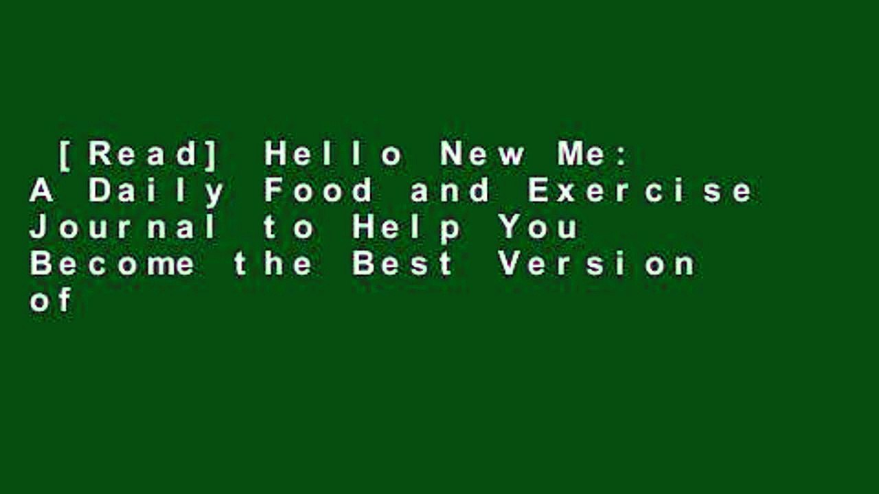 [Read] Hello New Me: A Daily Food and Exercise Journal to Help You Become the Best Version of