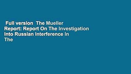 Full version  The Mueller Report: Report On The Investigation Into Russian Interference In The