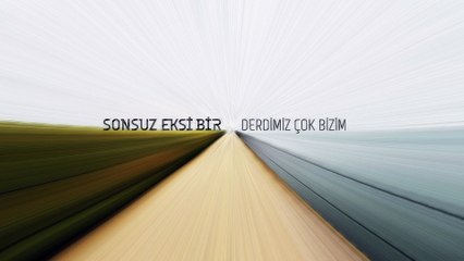 Sonsuz Eksi Bir - Derdimiz Çok Bizim