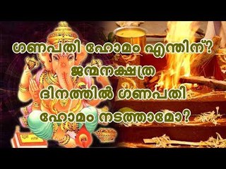 ഗണപതി ഹോമം എന്തിന് ? ജന്മനക്ഷത്ര ദിനത്തില്‍ ഗണപതി ഹോമം നടത്താമോ ?
