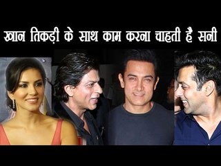 खान तिकड़ी के साथ काम करना चाहती है सनी
