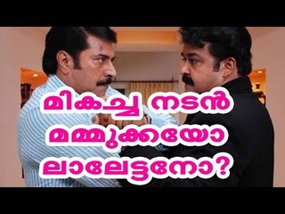 മമ്മൂട്ടിയോ മോഹന്‍ലാലോ നല്ല നടന്‍ ? / Who is best - Mammootty or Mohanlal?