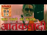 तहलका ने बाल ठाकरे को आतंकवादी बताकर मचाया तहलका | Tehelka equates Bal Thackeray with Yakub Memon