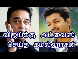 விஜய்க்கு அட்வைஸ் செய்த கமல்ஹாசன்