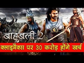 बाहुबली 2 के क्लाइमैक्स पर 30 करोड़ होंगे खर्च