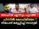 ഹിറ്റ്‌മാന് തിരിച്ചടി, കോഹ്‌ലി ശക്തന്‍; നിലപാടറിയിച്ച് ഗാംഗുലി