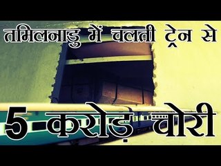 चलती ट्रेन से पांच करोड़ की चोरी | Salem steal plan: Rs. 5 crore lifted from train to Chennai